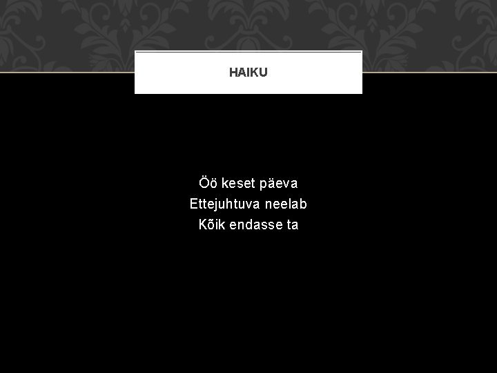 HAIKU Öö keset päeva Ettejuhtuva neelab Kõik endasse ta 