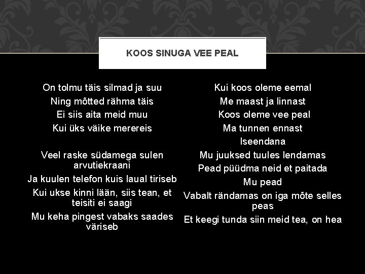 KOOS SINUGA VEE PEAL Kui koos oleme eemal Me maast ja linnast Koos oleme