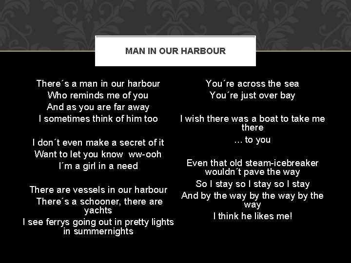 MAN IN OUR HARBOUR There´s a man in our harbour You´re across the sea