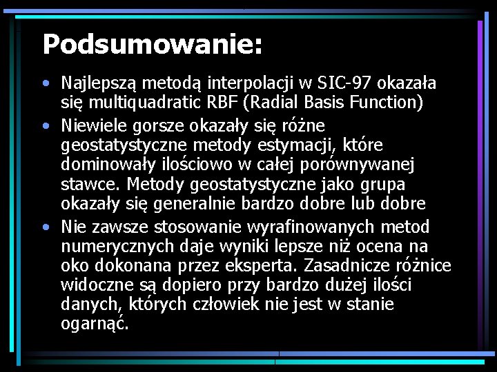 Podsumowanie: • Najlepszą metodą interpolacji w SIC-97 okazała się multiquadratic RBF (Radial Basis Function)