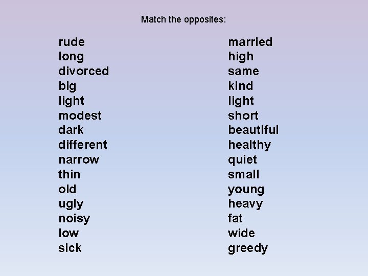 Match the opposites: rude long divorced big light modest dark different narrow thin old