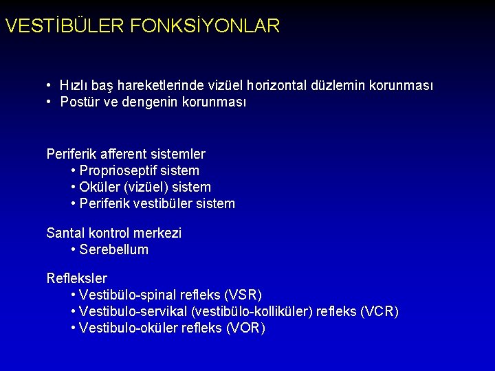 VESTİBÜLER FONKSİYONLAR • Hızlı baş hareketlerinde vizüel horizontal düzlemin korunması • Postür ve dengenin