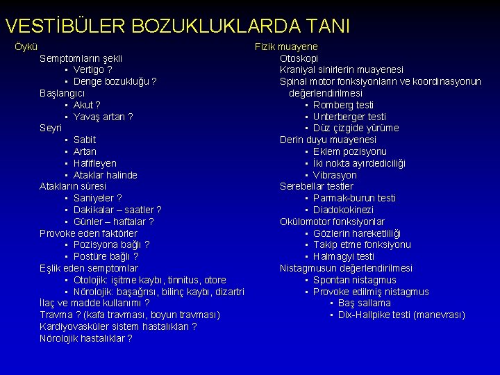 VESTİBÜLER BOZUKLUKLARDA TANI Öykü Semptomların şekli • Vertigo ? • Denge bozukluğu ? Başlangıcı