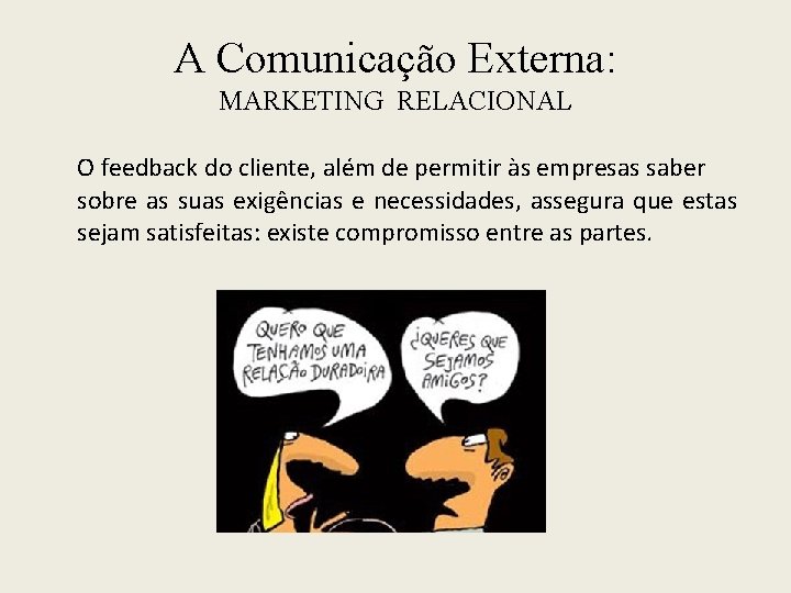A Comunicação Externa: MARKETING RELACIONAL O feedback do cliente, além de permitir às empresas
