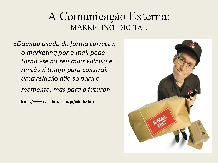 A Comunicação Externa: MARKETING DIGITAL «Quando usado de forma correcta, o marketing por e-mail