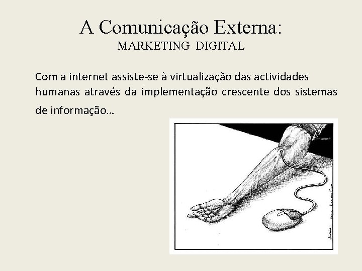 A Comunicação Externa: MARKETING DIGITAL Com a internet assiste-se à virtualização das actividades humanas