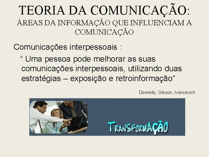 TEORIA DA COMUNICAÇÃO: ÁREAS DA INFORMAÇÃO QUE INFLUENCIAM A COMUNICAÇÃO Comunicações interpessoais : “