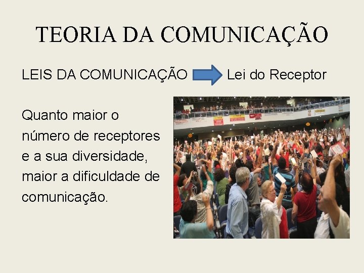 TEORIA DA COMUNICAÇÃO LEIS DA COMUNICAÇÃO Lei do Receptor Quanto maior o número de