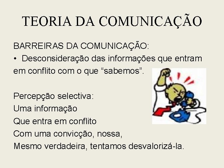 TEORIA DA COMUNICAÇÃO BARREIRAS DA COMUNICAÇÃO: • Desconsideração das informações que entram em conflito