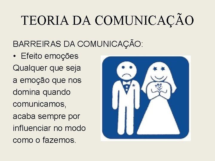 TEORIA DA COMUNICAÇÃO BARREIRAS DA COMUNICAÇÃO: • Efeito emoções Qualquer que seja a emoção