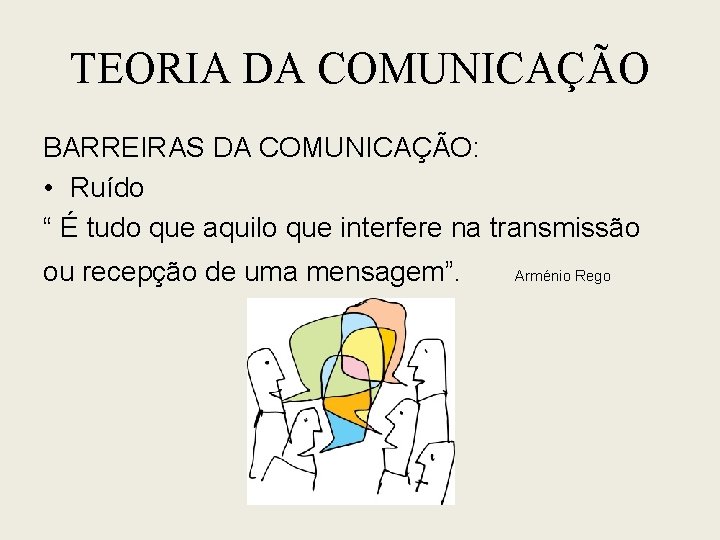 TEORIA DA COMUNICAÇÃO BARREIRAS DA COMUNICAÇÃO: • Ruído “ É tudo que aquilo que