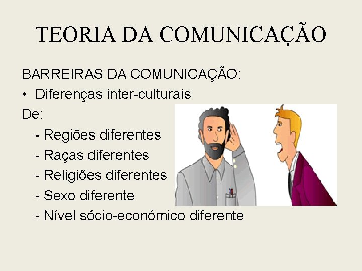 TEORIA DA COMUNICAÇÃO BARREIRAS DA COMUNICAÇÃO: • Diferenças inter-culturais De: - Regiões diferentes -