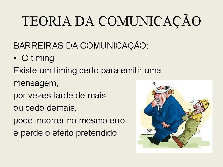 TEORIA DA COMUNICAÇÃO BARREIRAS DA COMUNICAÇÃO: • O timing Existe um timing certo para