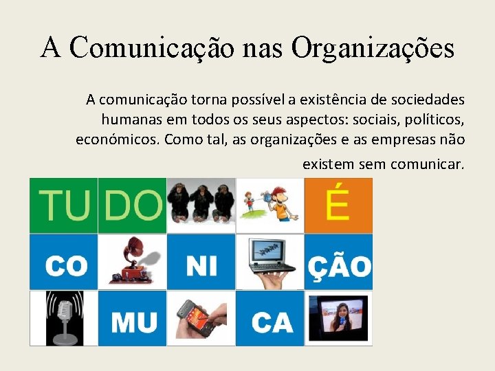 A Comunicação nas Organizações A comunicação torna possível a existência de sociedades humanas em