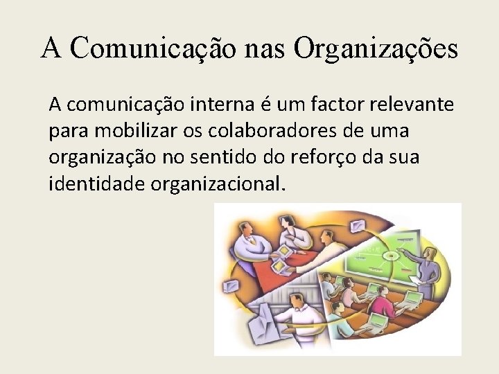 A Comunicação nas Organizações A comunicação interna é um factor relevante para mobilizar os