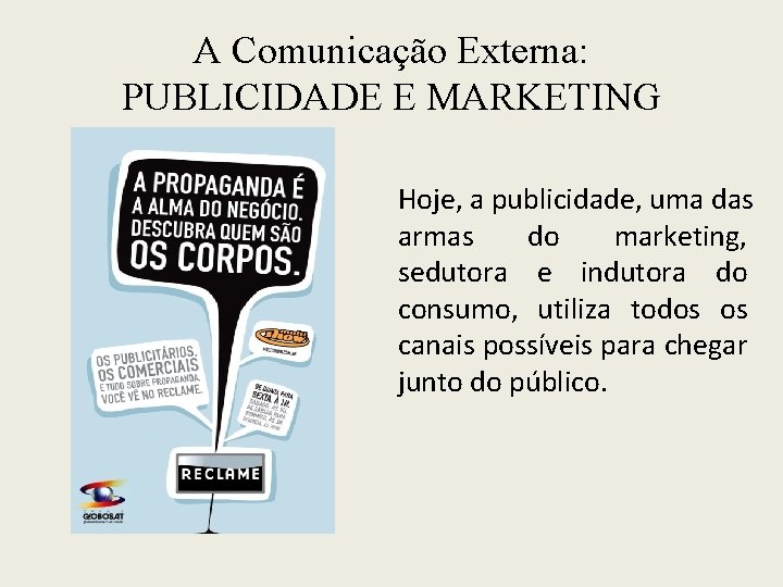A Comunicação Externa: PUBLICIDADE E MARKETING Hoje, a publicidade, uma das armas do marketing,