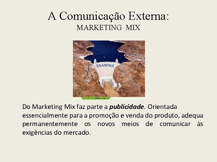 A Comunicação Externa: MARKETING MIX Do Marketing Mix faz parte a publicidade. Orientada essencialmente