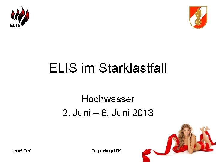 ELIS im Starklastfall Hochwasser 2. Juni – 6. Juni 2013 19. 05. 2020 Besprechung