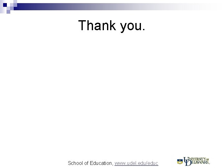 Thank you. School of Education, www. udel. edu/educ 