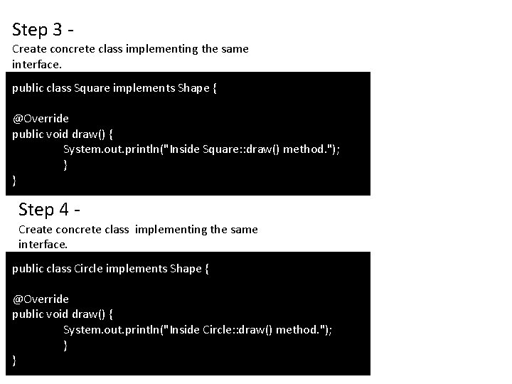 Step 3 - Create concrete class implementing the same interface. Square. java public class