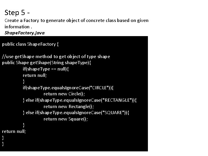 Step 5 - Create a Factory to generate object of concrete class based on