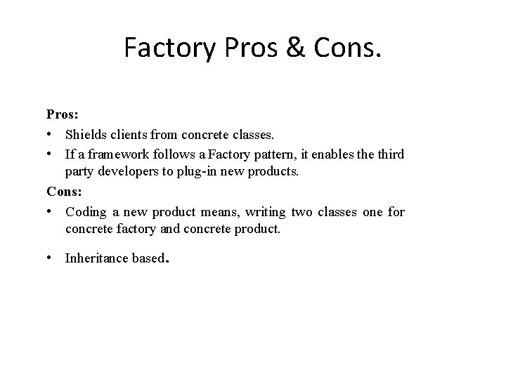 Factory Pros & Cons. Pros: • Shields clients from concrete classes. • If a