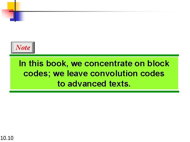 Note In this book, we concentrate on block codes; we leave convolution codes to