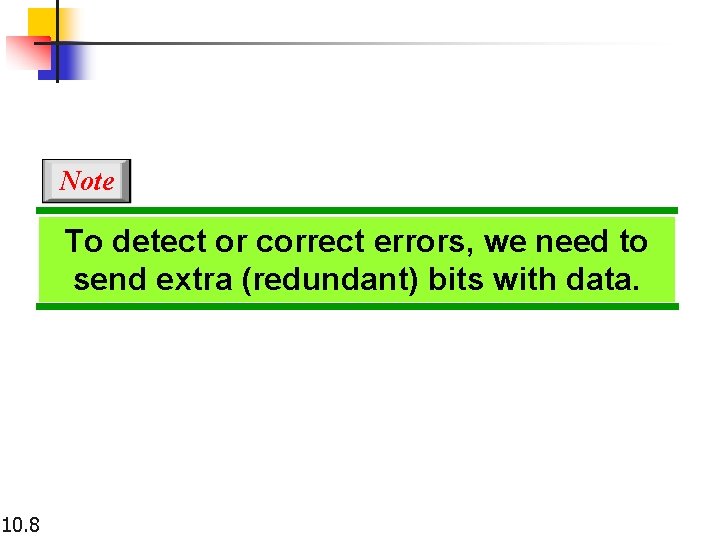 Note To detect or correct errors, we need to send extra (redundant) bits with