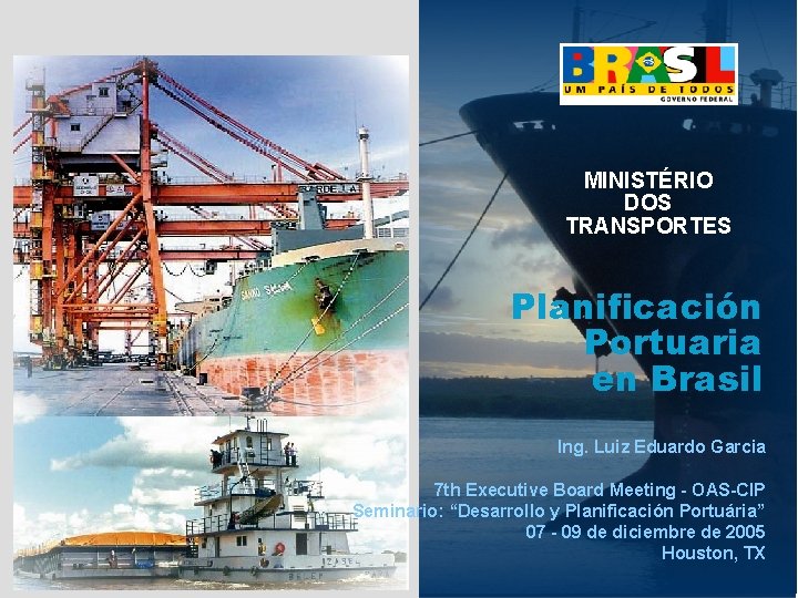 MINISTÉRIO DOS TRANSPORTES Planificación Portuaria en Brasil Ing. Luiz Eduardo Garcia 7 th Executive