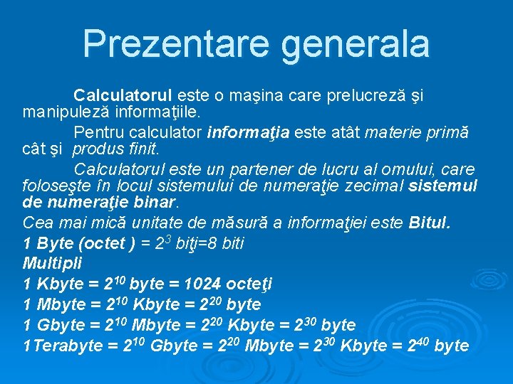 Prezentare generala Calculatorul este o maşina care prelucreză şi manipuleză informaţiile. Pentru calculator informaţia