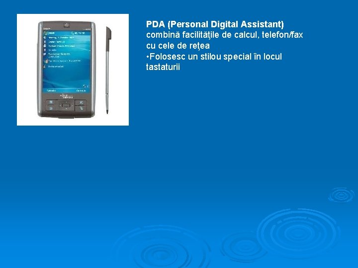 PDA (Personal Digital Assistant) combină facilităţile de calcul, telefon/fax cu cele de reţea •