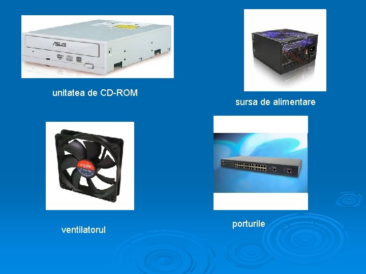 unitatea de CD-ROM ventilatorul sursa de alimentare porturile 