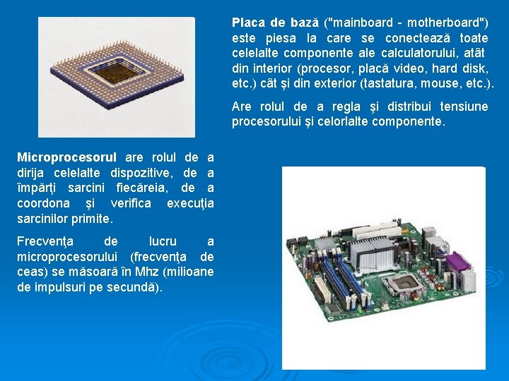 Placa de bază ("mainboard - motherboard") este piesa la care se conectează toate celelalte