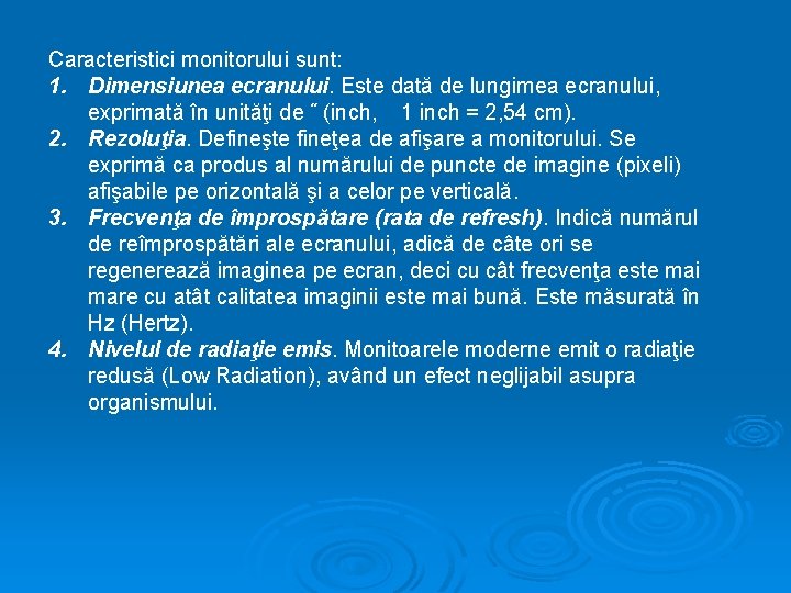 Caracteristici monitorului sunt: 1. Dimensiunea ecranului. Este dată de lungimea ecranului, exprimată în unităţi