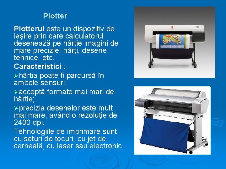 Plotterul este un dispozitiv de ieşire prin care calculatorul desenează pe hârtie imagini de