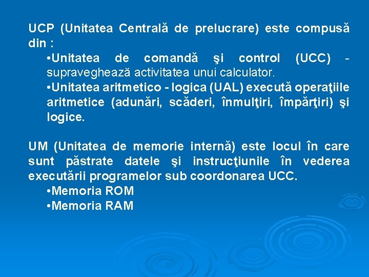 UCP (Unitatea Centrală de prelucrare) este compusă din : • Unitatea de comandă şi