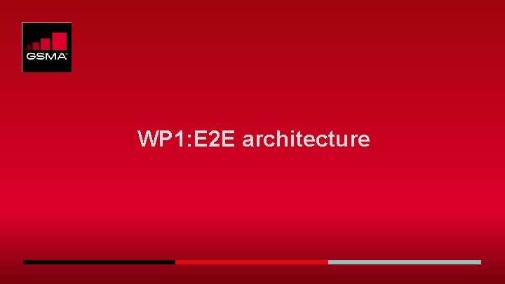 WP 1: E 2 E architecture WP 1: E 2 E architecture
