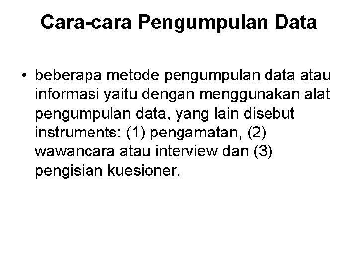 Cara-cara Pengumpulan Data • beberapa metode pengumpulan data atau informasi yaitu dengan menggunakan alat