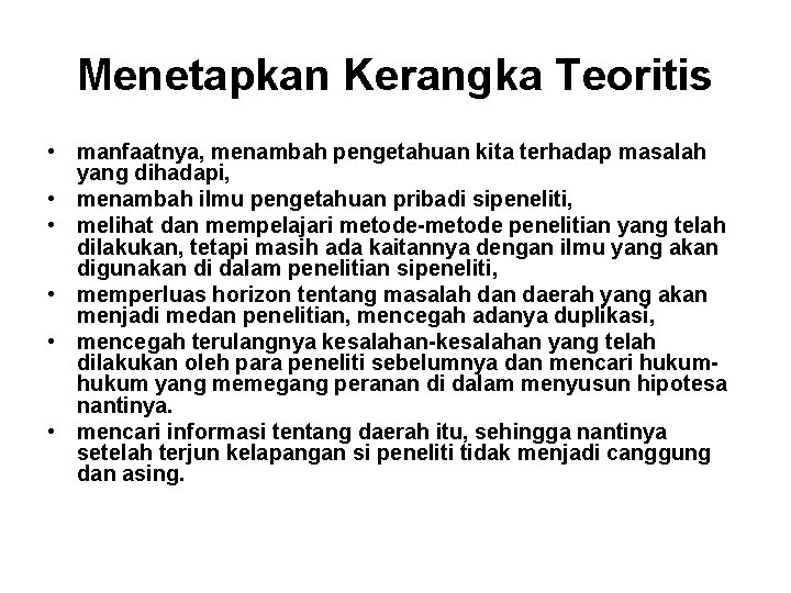 Menetapkan Kerangka Teoritis • manfaatnya, menambah pengetahuan kita terhadap masalah yang dihadapi, • menambah