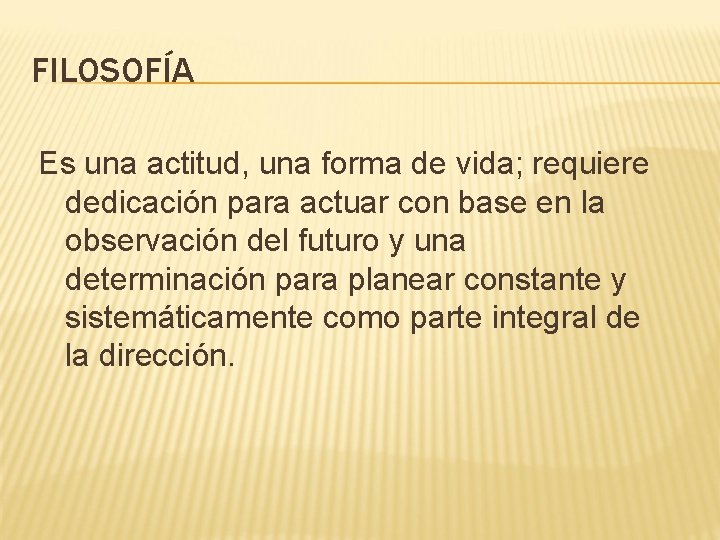 FILOSOFÍA Es una actitud, una forma de vida; requiere dedicación para actuar con base