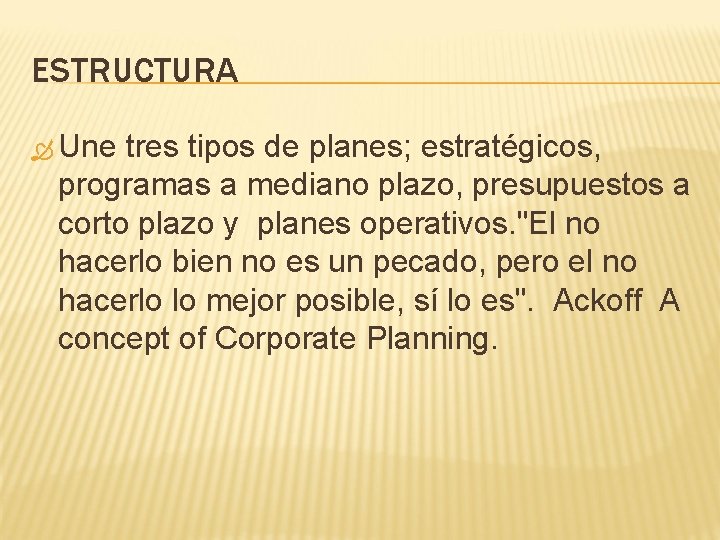 ESTRUCTURA Une tres tipos de planes; estratégicos, programas a mediano plazo, presupuestos a corto