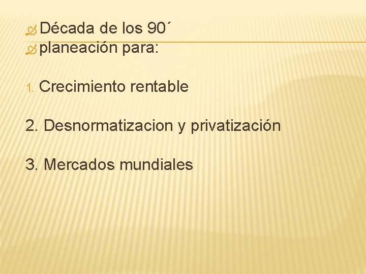  Década de los 90´ planeación para: 1. Crecimiento rentable 2. Desnormatizacion y privatización