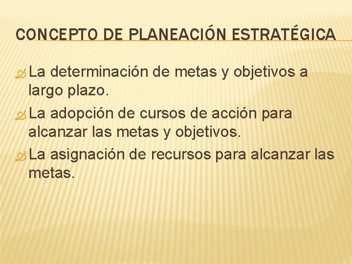 CONCEPTO DE PLANEACIÓN ESTRATÉGICA La determinación de metas y objetivos a largo plazo. La