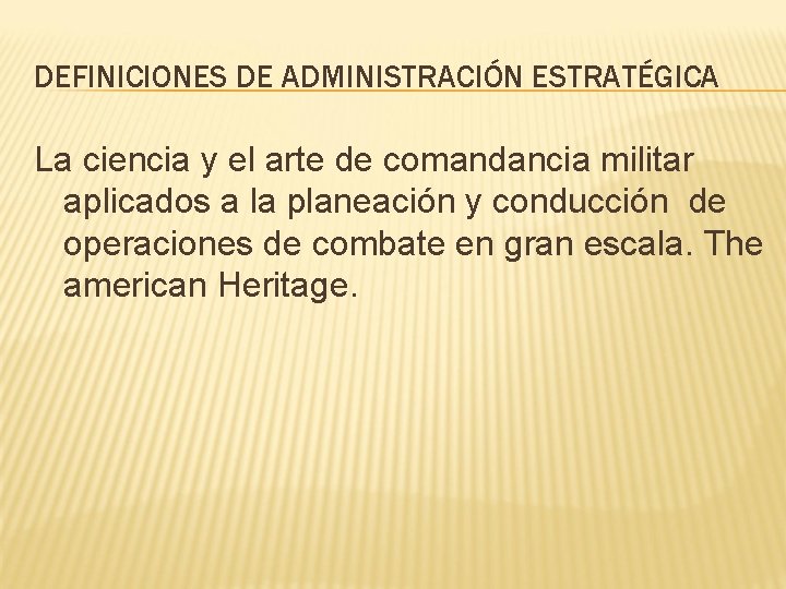 DEFINICIONES DE ADMINISTRACIÓN ESTRATÉGICA La ciencia y el arte de comandancia militar aplicados a