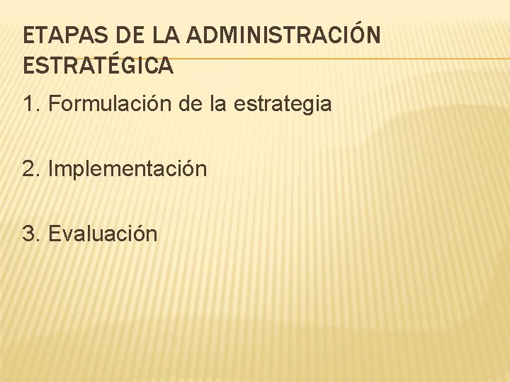 ETAPAS DE LA ADMINISTRACIÓN ESTRATÉGICA 1. Formulación de la estrategia 2. Implementación 3. Evaluación