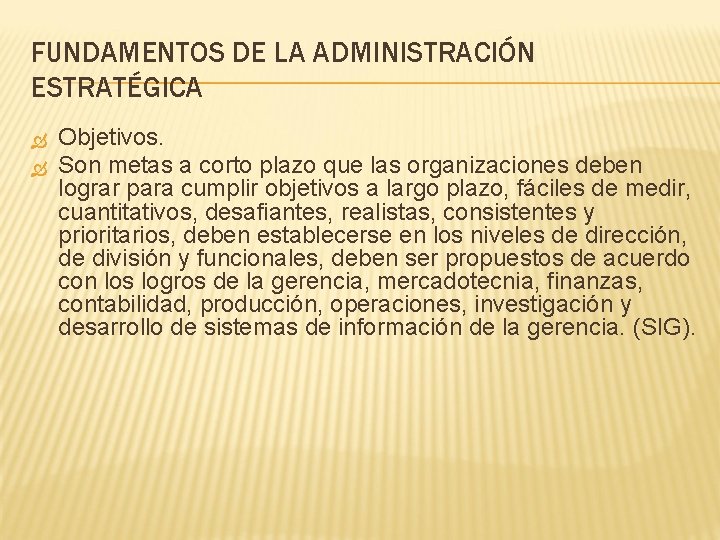 FUNDAMENTOS DE LA ADMINISTRACIÓN ESTRATÉGICA Objetivos. Son metas a corto plazo que las organizaciones