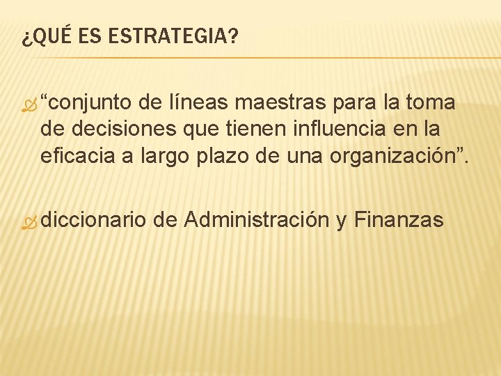 ¿QUÉ ES ESTRATEGIA? “conjunto de líneas maestras para la toma de decisiones que tienen