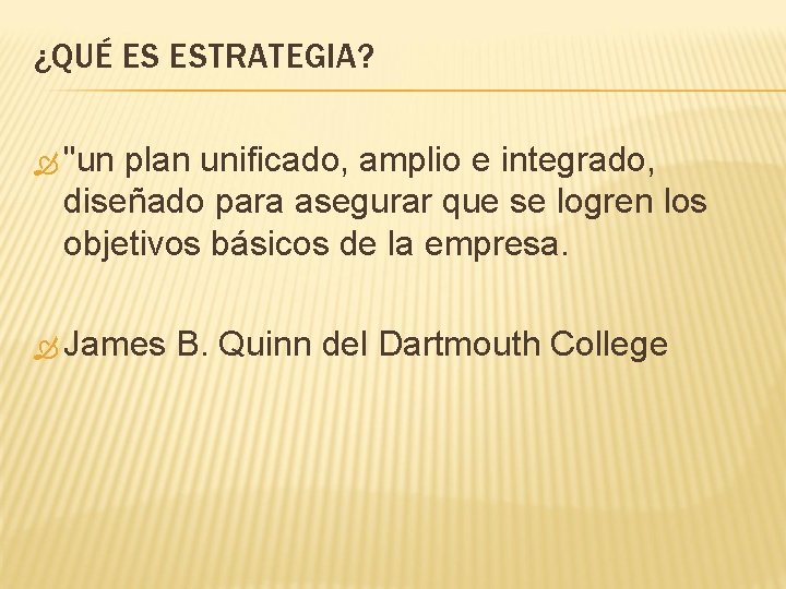 ¿QUÉ ES ESTRATEGIA? "un plan unificado, amplio e integrado, diseñado para asegurar que se