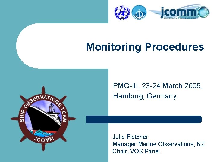 Monitoring Procedures PMO-III, 23 -24 March 2006, Hamburg, Germany. Julie Fletcher Manager Marine Observations,