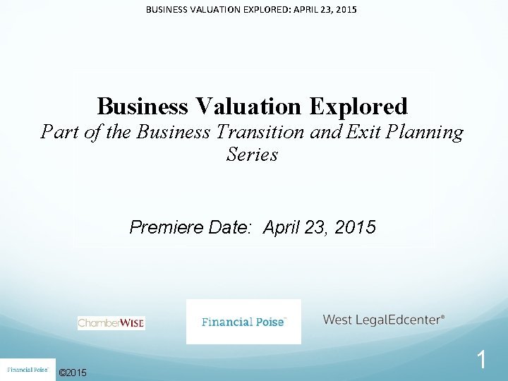 BUSINESS VALUATION EXPLORED: APRIL 23, 2015 Business Valuation Explored Part of the Business Transition